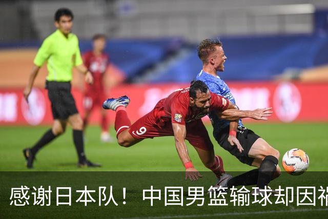感谢日本队！中国男篮输球却因祸得福，赛后收获3个好消息